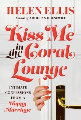 Bésame en el Salón Coral: Confesiones íntimas de un matrimonio feliz - Kiss Me in the Coral Lounge: Intimate Confessions from a Happy Marriage