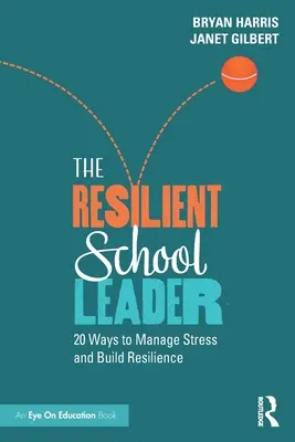 El líder escolar resiliente: 20 maneras de gestionar el estrés y desarrollar la resiliencia - The Resilient School Leader: 20 Ways to Manage Stress and Build Resilience