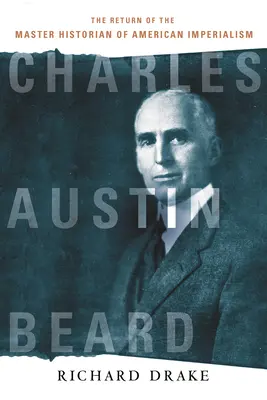 Charles Austin Beard: El regreso del maestro historiador del imperialismo estadounidense - Charles Austin Beard: The Return of the Master Historian of American Imperialism