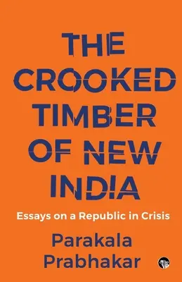 The Crooked Timber of New India Ensayos sobre una república en crisis - The Crooked Timber of New India Essays on a Republic in Crisis