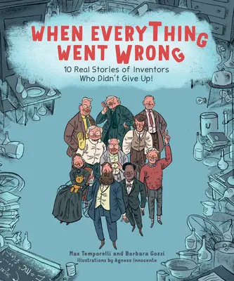 Cuando todo salió mal: 10 historias reales de inventores que no se rindieron - When Everything Went Wrong: 10 Real Stories of Inventors Who Didn't Give Up!