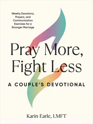 Rezar más, pelear menos: Un devocionario de pareja: Devociones semanales, oraciones y ejercicios de comunicación para un matrimonio más fuerte - Pray More, Fight Less: A Couple's Devotional: Weekly Devotions, Prayers, and Communication Exercises for a Stronger Marriage