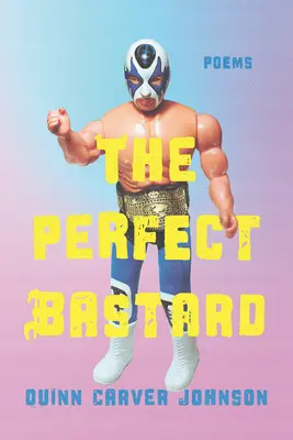 El perfecto bastardo: Poemas - The Perfect Bastard: Poems