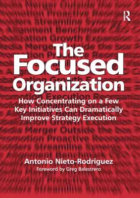 La organización centrada: Cómo concentrarse en unas pocas iniciativas clave puede mejorar drásticamente la ejecución de la estrategia - The Focused Organization: How Concentrating on a Few Key Initiatives Can Dramatically Improve Strategy Execution