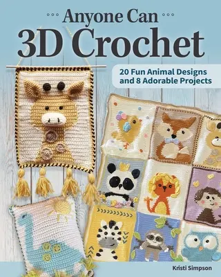 Anyone Can 3D Crochet: 20 divertidos diseños de animales y 8 adorables proyectos - Anyone Can 3D Crochet: 20 Fun Animal Designs and 8 Adorable Projects