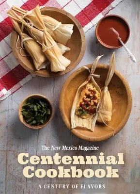 El libro de cocina del centenario de la revista New Mexico Magazine: Un siglo de sabores - The New Mexico Magazine Centennial Cookbook: A Century of Flavors