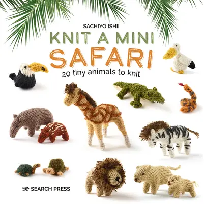 Teje un mini safari: 20 animalitos para tejer - Knit a Mini Safari: 20 Tiny Animals to Knit