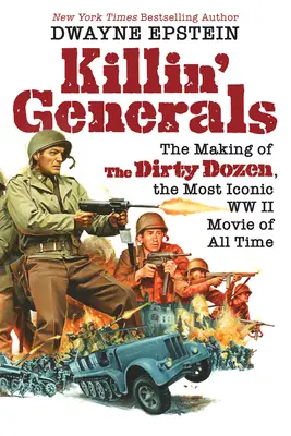 Killin' Generals: El rodaje de la Docena Sucia, la película más icónica de la Segunda Guerra Mundial de todos los tiempos - Killin' Generals: The Making of the Dirty Dozen, the Most Iconic WW II Movie of All Time