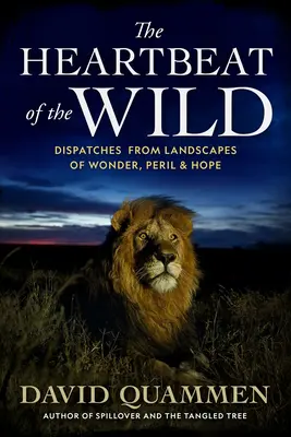 The Heartbeat of the Wild: Dispatches from Landscapes of Wonder, Peril, and Hope (El latido de la naturaleza: crónicas de paisajes maravillosos, peligrosos y esperanzadores) - The Heartbeat of the Wild: Dispatches from Landscapes of Wonder, Peril, and Hope