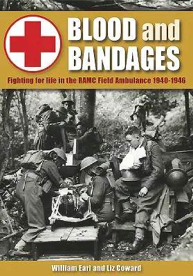 Sangre y vendas: Luchando por la vida en la ambulancia de campaña del Ramc 1940-1946 - Blood and Bandages: Fighting for Life in the Ramc Field Ambulance 1940-1946