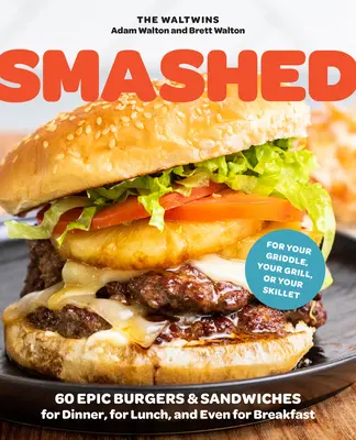 Smashed: 60 hamburguesas y sándwiches épicos para la cena, el almuerzo e incluso el desayuno, para su plancha, parrilla o cocina al aire libre. - Smashed: 60 Epic Smash Burgers and Sandwiches for Dinner, for Lunch, and Even for Breakfast--For Your Outdoor Griddle, Grill, o