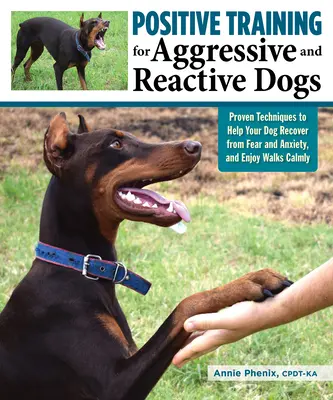 Adiestramiento en positivo para perros agresivos y reactivos: Técnicas probadas para ayudar a su perro a superar el miedo y la ansiedad - Positive Training for Aggressive and Reactive Dogs: Proven Techniques to Help Your Dog Overcome Fear and Anxiety