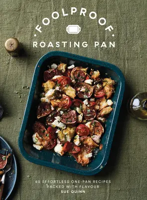 Sartén para asar a prueba de tontos: 60 recetas en una sartén repletas de sabor y sin esfuerzo - Foolproof Roasting Pan: 60 Effortless One-Pan Recipes Packed with Flavour