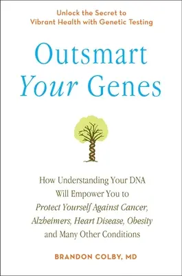 Cómo entender su ADN le ayudará a protegerse contra el cáncer, el Alzheimer, las enfermedades cardíacas y la obesidad, - Outsmart Your Genes: How Understanding Your DNA Will Empower You to Protect Yourself Against Cancer, a Lzheimer's, Heart Disease, Obesity,