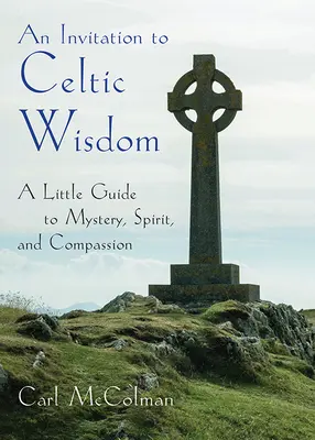 Invitación a la sabiduría celta - Una pequeña guía hacia el misterio, el espíritu y la compasión (McColman Carl (Carl McColman)) - Invitation to Celtic Wisdom - A Little Guide to Mystery, Spirit, and Compassion (McColman Carl (Carl McColman))