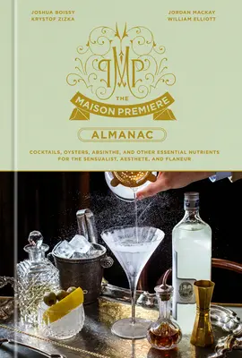 El almanaque de la Maison Premiere: Cócteles, ostras, absenta y otros nutrientes esenciales para el sensualista, el esteta y el flaneur: Una receta de cócteles - The Maison Premiere Almanac: Cocktails, Oysters, Absinthe, and Other Essential Nutrients for the Sensualist, Aesthete, and Flaneur: A Cocktail Reci