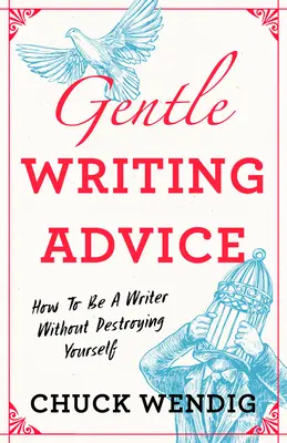 Consejos amables para escribir: Cómo ser escritor sin destruirte a ti mismo - Gentle Writing Advice: How to Be a Writer Without Destroying Yourself