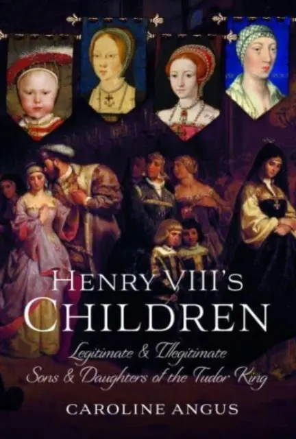 Los hijos de Enrique VIII: Hijos e hijas legítimos e ilegítimos del rey Tudor - Henry VIII's Children: Legitimate and Illegitimate Sons and Daughters of the Tudor King