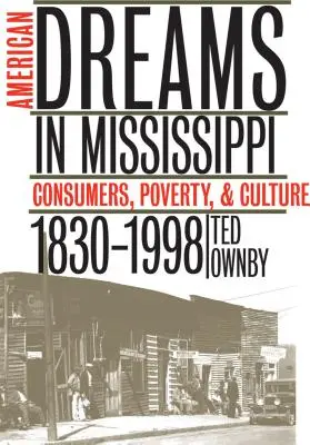 Sueños americanos en Mississippi: Consumidores, pobreza y cultura, 1830-1998 - American Dreams in Mississippi: Consumers, Poverty, and Culture, 1830-1998