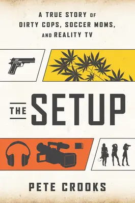 La trampa: Una historia real de policías corruptos, madres futbolistas y telerrealidad - The Setup: A True Story of Dirty Cops, Soccer Moms, and Reality TV