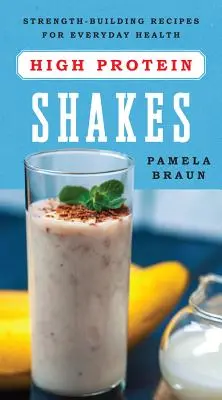 Batidos ricos en proteínas: Recetas de fortalecimiento para la salud diaria - High-Protein Shakes: Strength-Building Recipes for Everyday Health