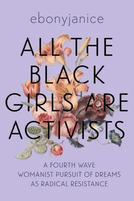 Todas las negras son activistas: A Fourth Wave Womanist Pursuit of Dreams as Radical Resistance (Todas las chicas negras son activistas: una cuarta ola feminista en busca de los sueños como resistencia radical) - All the Black Girls Are Activists: A Fourth Wave Womanist Pursuit of Dreams as Radical Resistance