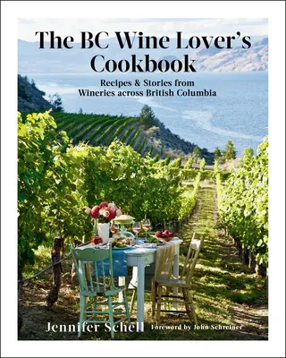 The BC Wine Lover's Cookbook: Recetas e historias de bodegas de toda la Columbia Británica - The BC Wine Lover's Cookbook: Recipes & Stories from Wineries Across British Columbia