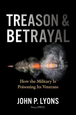 Traición y traición: cómo las Fuerzas Armadas están envenenando a sus veteranos - Treason and Betrayal: How the Military Is Poisoning Its Veterans