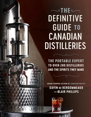 La guía definitiva de las destilerías canadienses: El experto portátil de más de 200 destilerías y las bebidas espirituosas que elaboran (de la absenta al whisky, y ev - The Definitive Guide to Canadian Distilleries: The Portable Expert to Over 200 Distilleries and the Spirits They Make (from Absinthe to Whisky, and Ev