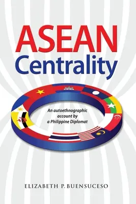 ASEAN Centrality: Relato autoetnográfico de un diplomático filipino - ASEAN Centrality: An Autoethnographic Account by a Philippine Diplomat