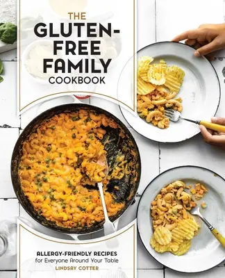 El libro de cocina familiar sin gluten: Recetas aptas para alérgicos para todos los comensales - The Gluten-Free Family Cookbook: Allergy-Friendly Recipes for Everyone Around Your Table