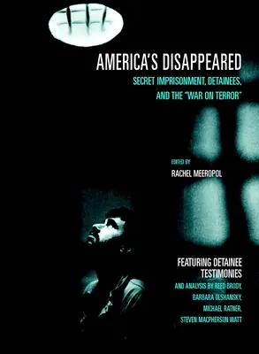 America's Disappeared: Encarcelamientos secretos, detenidos y la guerra contra el terror - America's Disappeared: Secret Imprisonment, Detainees, and the War on Terror