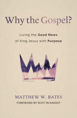 ¿Por qué el Evangelio? Vivir con propósito la Buena Nueva del Rey Jesús - Why the Gospel?: Living the Good News of King Jesus with Purpose