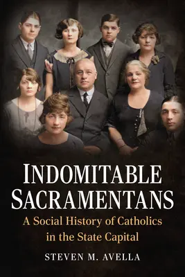 Indomables Sacramentinos: Una historia social de los católicos en la capital del Estado - Indomitable Sacramentans: A Social History of Catholics in the State Capital