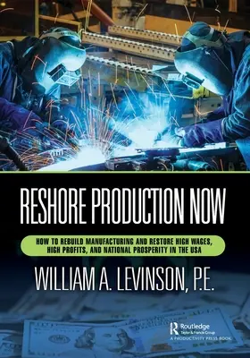 Reshore Production Now: Cómo reconstruir la industria manufacturera y restablecer altos salarios, altos beneficios y la prosperidad nacional en EE.UU. - Reshore Production Now: How to Rebuild Manufacturing and Restore High Wages, High Profits, and National Prosperity in the USA