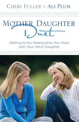 Dúo madre-hija: Cómo conseguir la relación que desea con su hija adulta - Mother-Daughter Duet: Getting to the Relationship You Want with Your Adult Daughter