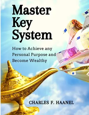 El Sistema de la Llave Maestra: Cómo lograr cualquier propósito personal y llegar a ser rico - Master Key System: How to Achieve any Personal Purpose and Become Wealthy