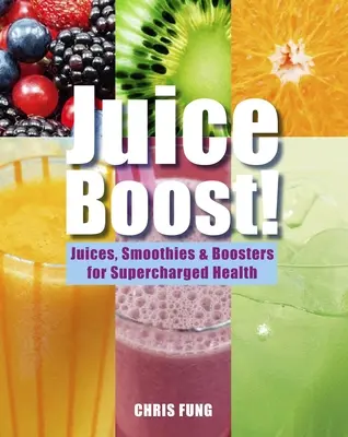 ¡Juice Boost! Zumos, batidos y estimulantes para una salud sobrealimentada - Juice Boost!: Juices, Smoothies and Boosters for Supercharged Health