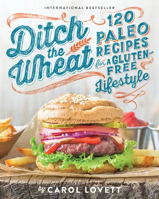 Ditch the Wheat: 120 recetas paleo para un estilo de vida sin gluten - Ditch the Wheat: 120 Paleo Recipes for a Gluten-Free Lifestyle