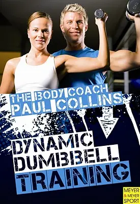 Entrenamiento dinámico con mancuernas: La guía definitiva para el entrenamiento de fuerza y potencia con el entrenador corporal australiano - Dynamic Dumbbell Training: The Ultimate Guide to Strength and Power Training with Australia's Body Coach