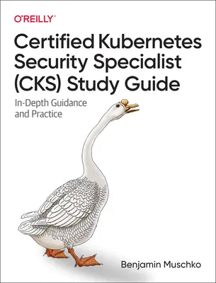 Guía de estudio del especialista certificado en seguridad de Kubernetes (Cks): Guía detallada y práctica - Certified Kubernetes Security Specialist (Cks) Study Guide: In-Depth Guidance and Practice