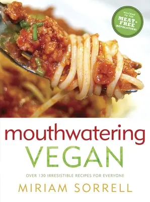 Veganos que hacen la boca agua: Más de 130 Recetas Irresistibles para Todos: Un libro de cocina - Mouthwatering Vegan: Over 130 Irresistible Recipes for Everyone: A Cookbook