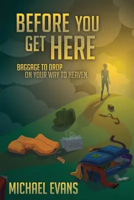 Antes de llegar: El equipaje que hay que soltar en el camino al cielo - Before You Get Here: Baggage to Drop On Your Way to Heaven