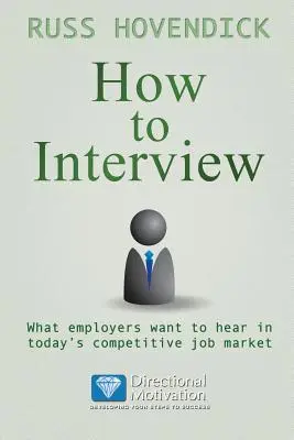 Cómo entrevistar: Lo que los empresarios quieren oír en el competitivo mercado laboral actual (Serie de libros de motivación direccional) - How to Interview: What Employers Want to Hear in Today's Competitive Job Market (Directional Motivation Book Series)