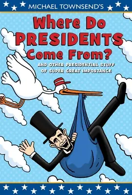 De dónde vienen los presidentes: y otras cosas presidenciales de gran importancia, de Michael Townsend - Michael Townsend's Where Do Presidents Come From?: And Other Presidential Stuff of Super-Great Importance