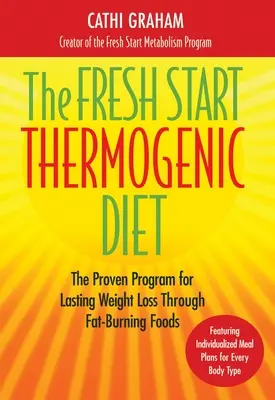 La Dieta Termogénica Fresh Start: El programa probado para perder peso de forma duradera gracias a los alimentos que queman grasa - The Fresh Start Thermogenic Diet: The Proven Program for Lasting Weight Loss Through Fat-Burnng Foods