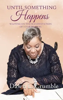 Hasta Que Suceda Algo Esperando La Manifestación De Tus Oraciones - Until Something Happens: Waiting for the Manifestation of Your Prayers