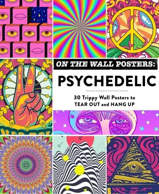 Pósters de pared: Psicodélicos: 30 pósteres alucinantes para arrancar y colgar en la pared - On the Wall Posters: Psychedelic: 30 Trippy Wall Posters to Tear Out and Hang Up