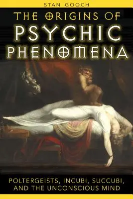 Los orígenes de los fenómenos psíquicos: Poltergeists, Incubi, Succubi, and the Unconscious Mind (Poltergeists, íncubos, súcubos y la mente inconsciente) - The Origins of Psychic Phenomena: Poltergeists, Incubi, Succubi, and the Unconscious Mind