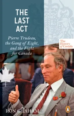 Serie Historia de Canadá - El último acto: Pierre Trudeau - La banda de los ocho y la lucha por Canadá - History of Canada Series - The Last Act: Pierre Trudeau - The Gang Of Eight And The Fight For Canada